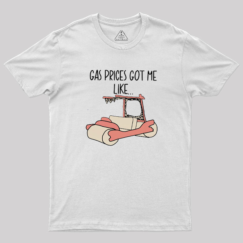 Gas Price Got Me Like Geek T-Shirt