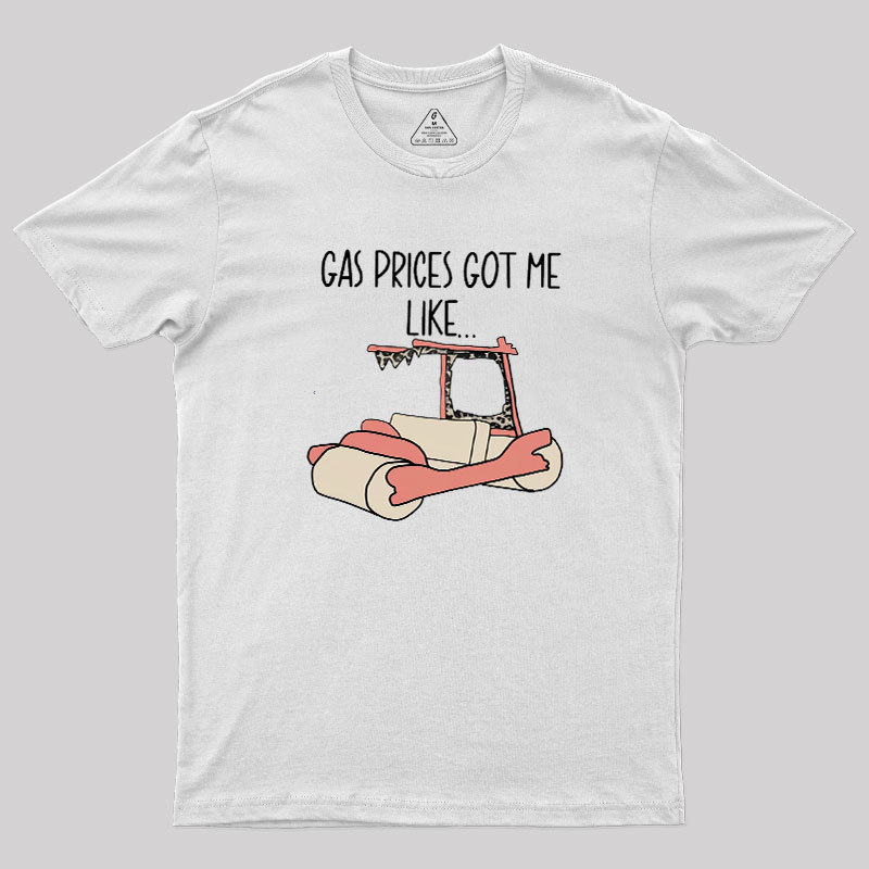Gas Price Got Me Like Geek T-Shirt
