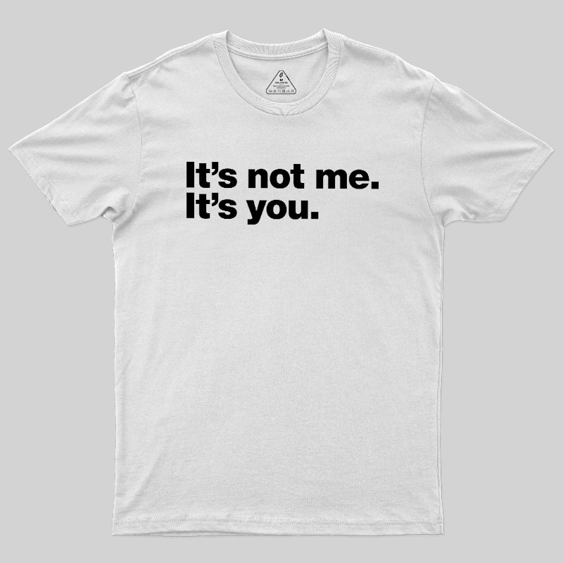 It Is Not Me It Is You Geek T-Shirt