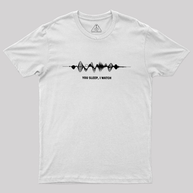 You Sleep I Watch Geek T-Shirt