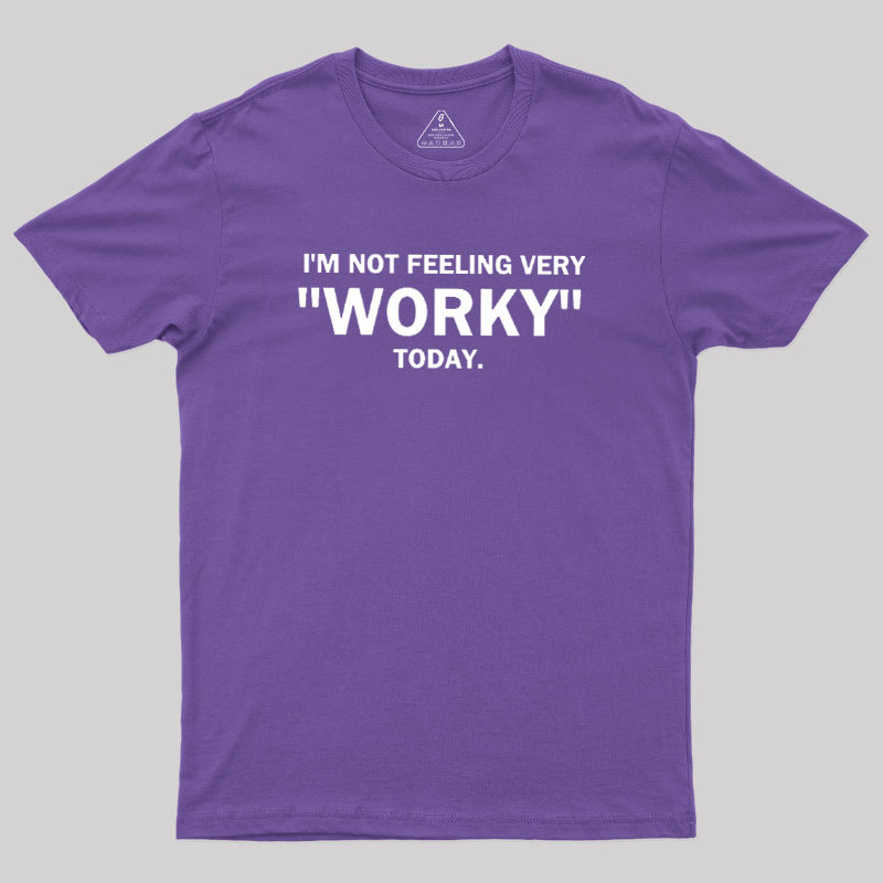 Not Feeling Very Worky Today Geek T-Shirt