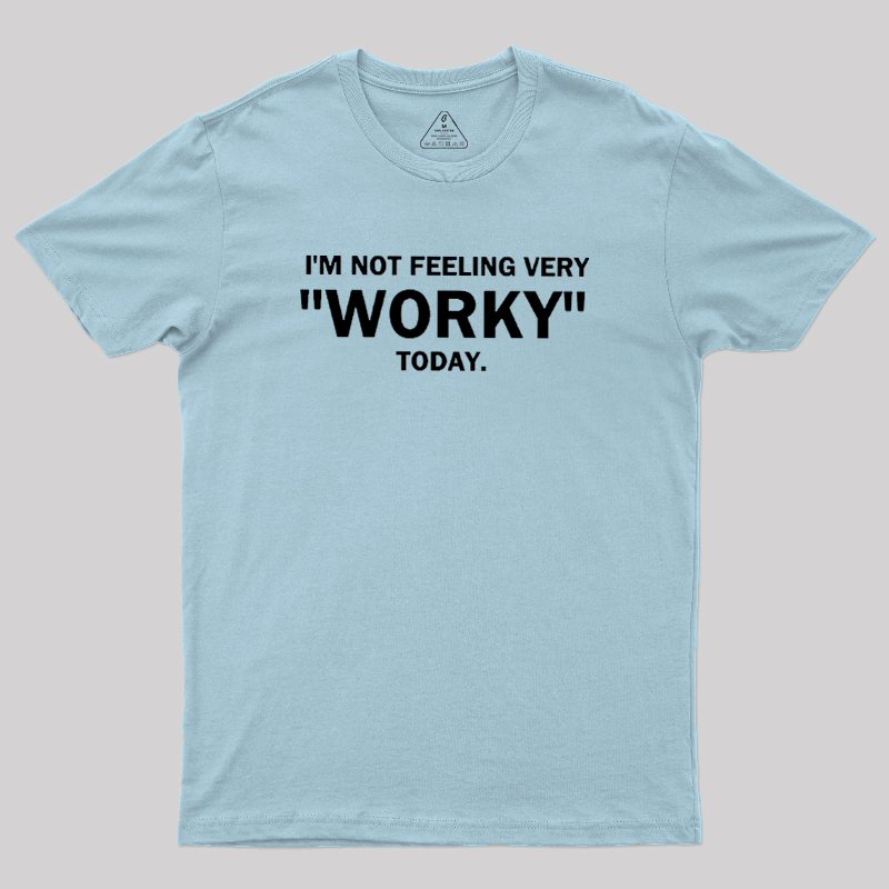 Not Feeling Very Worky Today Geek T-Shirt