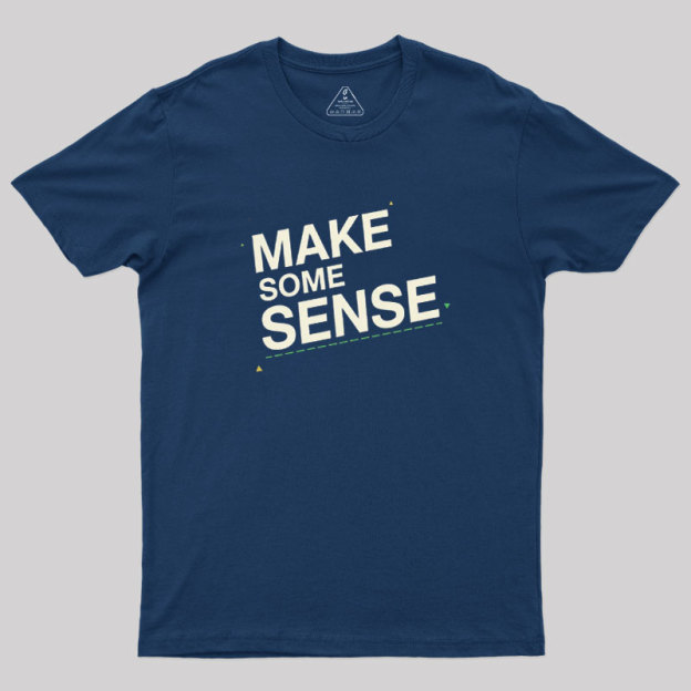 Make Some Sense Geek T-Shirt