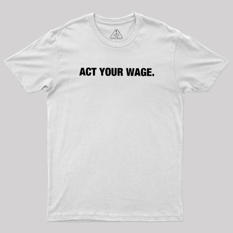 Act Your Wage Geek T-Shirt