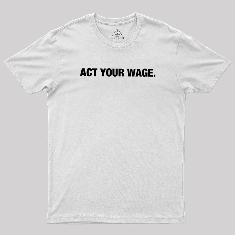 Act Your Wage Geek T-Shirt