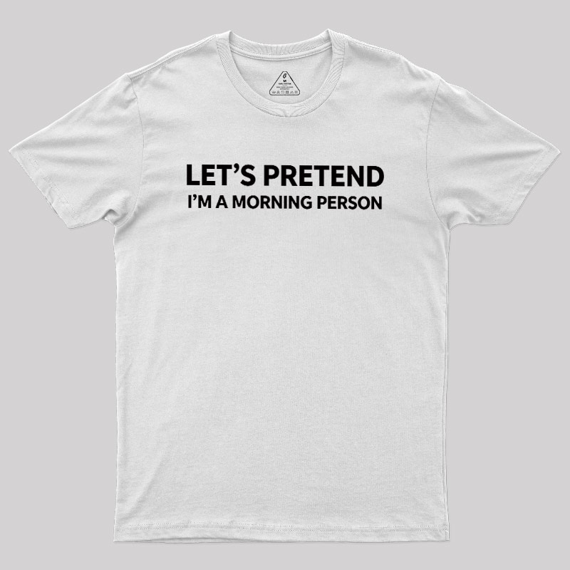 Let's Pretend I'm A Morning Person Geek T-Shirt