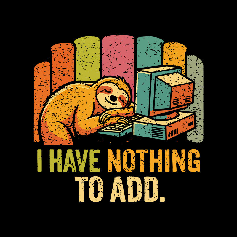 I Have Nothing To Add Geek T-Shirt