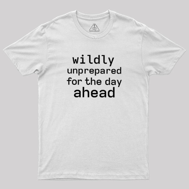Wildly Unperpared Geek T-Shirt