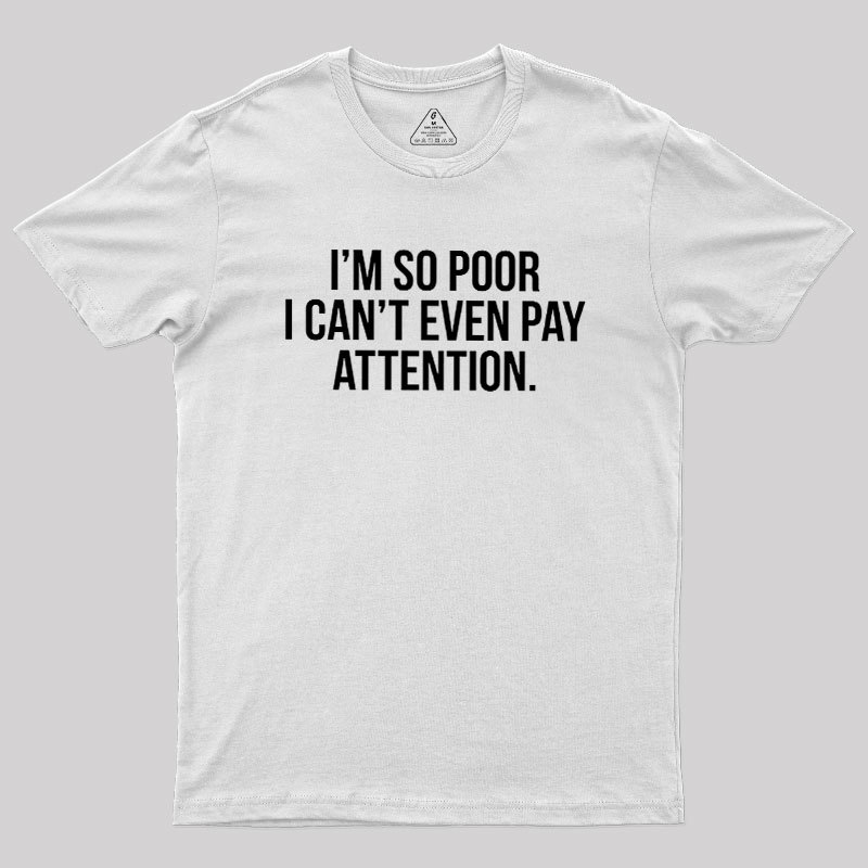 Too Poor To Pay Attention Geek T-Shirt