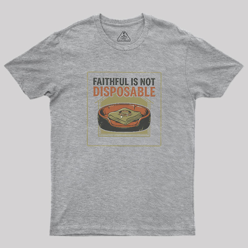 Faithful Is Not Disposable Geek T-Shirt