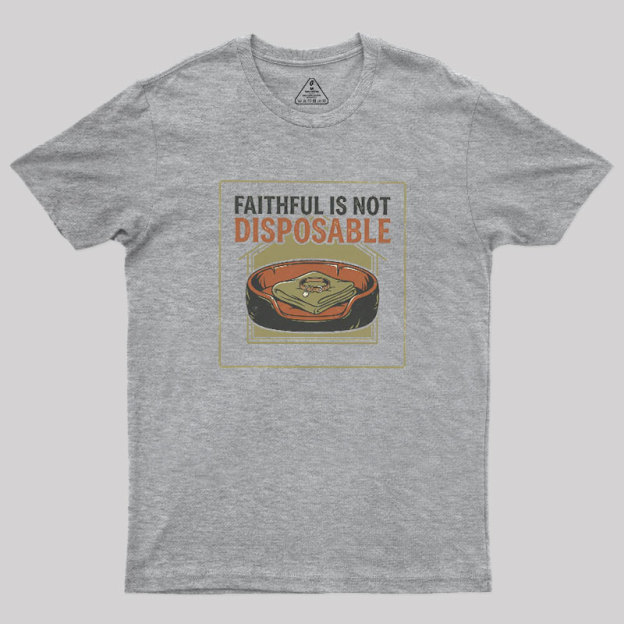 Faithful Is Not Disposable Geek T-Shirt