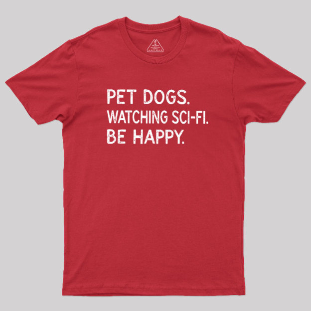 Pet Dogs Watching Scifi Be Happy Geek T-Shirt