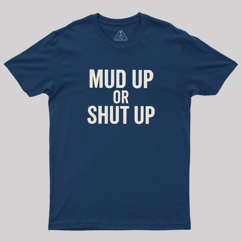 Mud Up Or Shut Up Geek T-Shirt