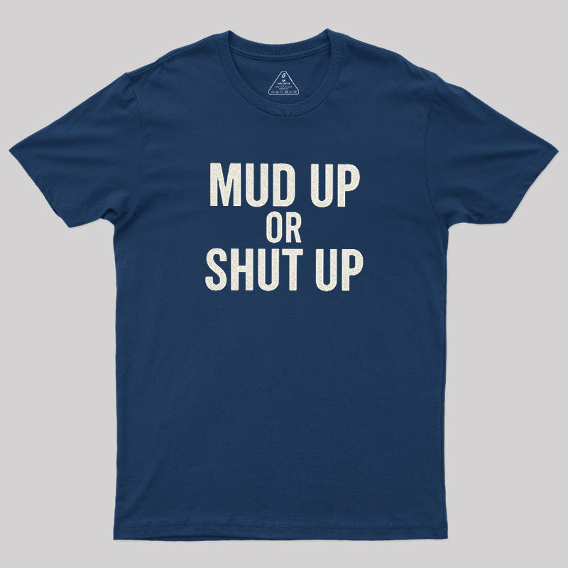 Mud Up Or Shut Up Geek T-Shirt