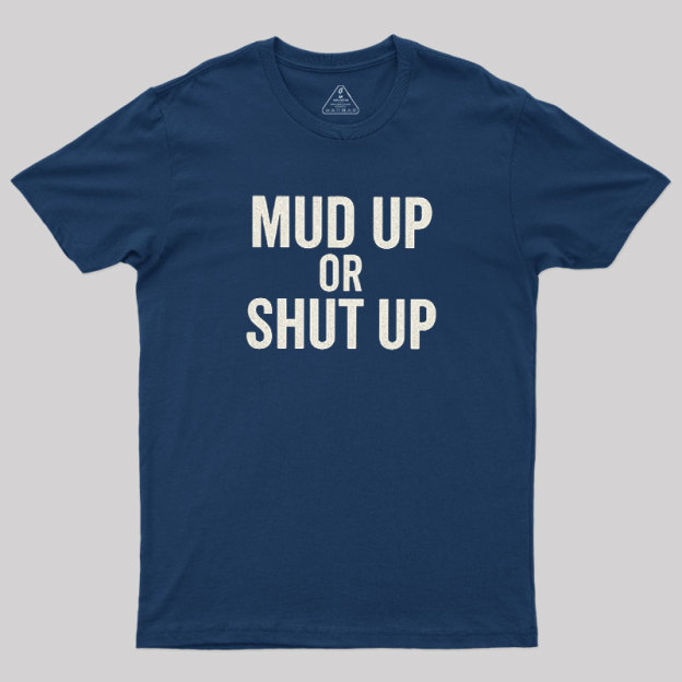 Mud Up Or Shut Up Geek T-Shirt