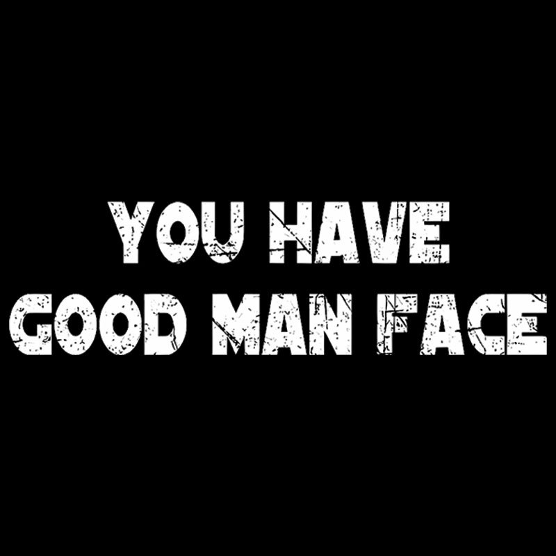 You Have Good Man Face Geek T-Shirt