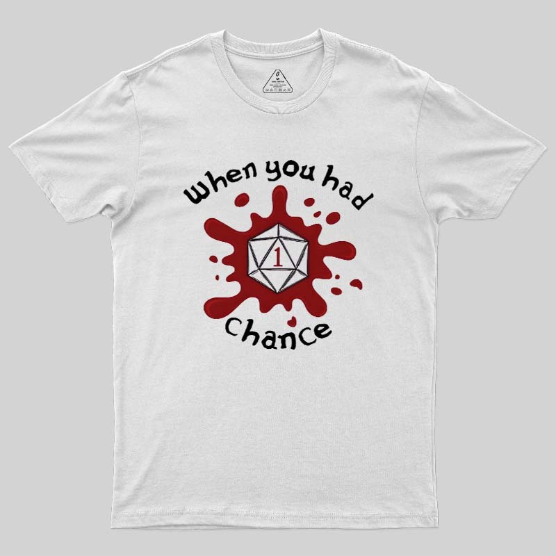 When You Had 1 Chance Geek T-Shirt