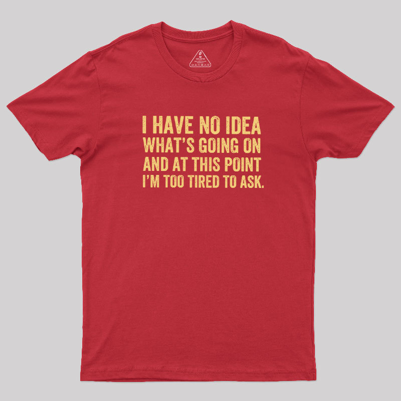 I'm Too Tired To Ask Geek T-Shirt