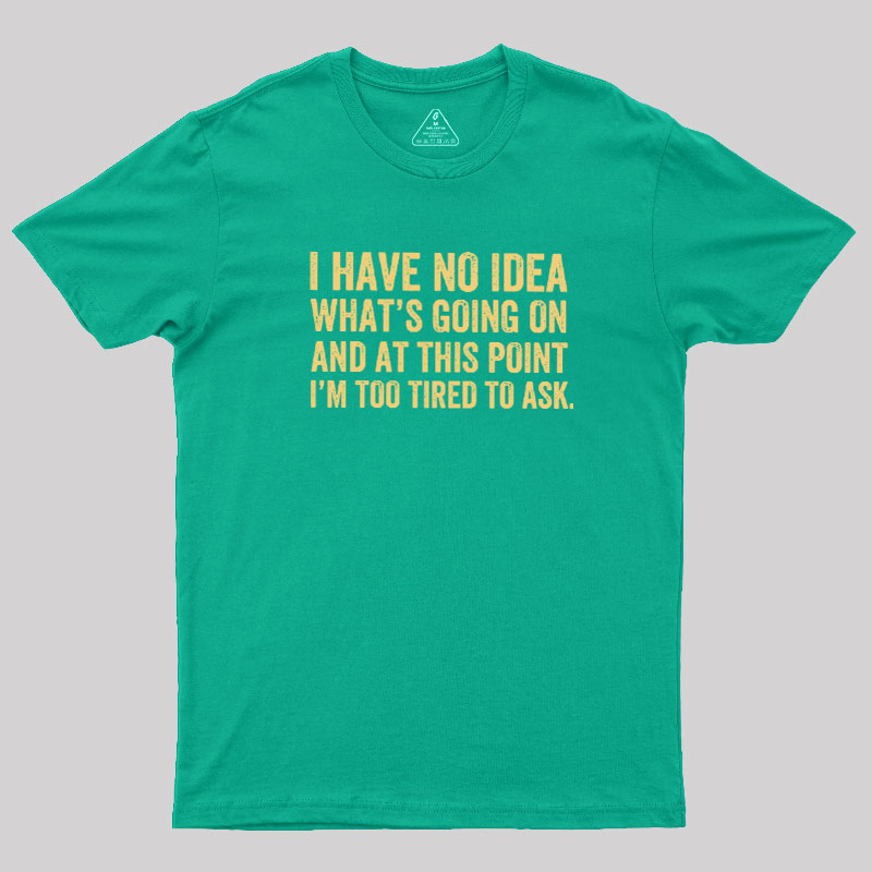 I'm Too Tired To Ask Geek T-Shirt