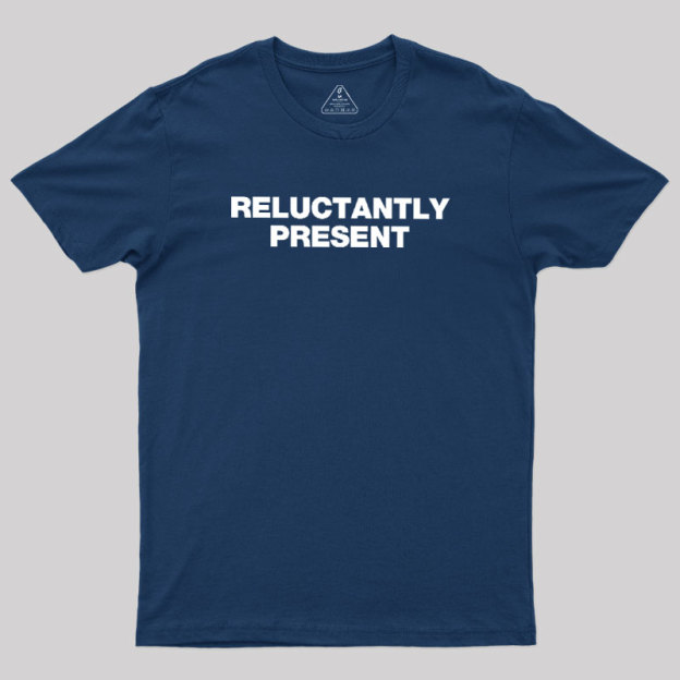 Reluctantly Present Geek T-Shirt