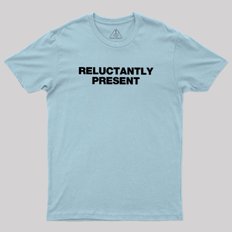 Reluctantly Present Geek T-Shirt