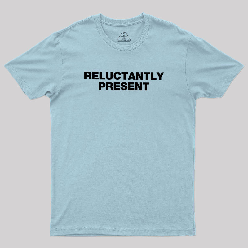 Reluctantly Present Geek T-Shirt