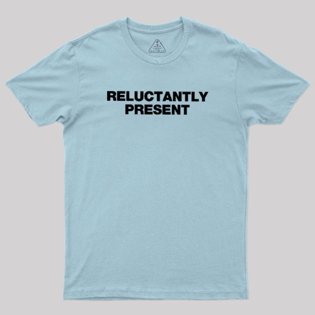 Reluctantly Present Geek T-Shirt
