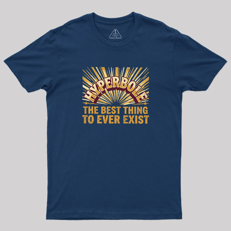 Hyperbole The Best Thing To Ever Exist Geek T-Shirt