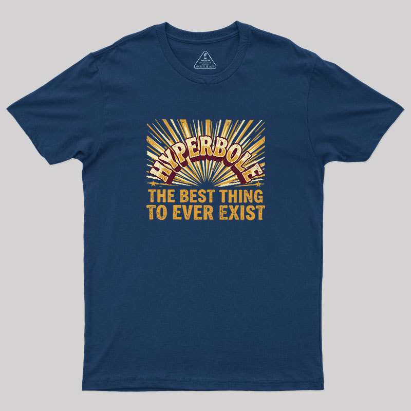 Hyperbole The Best Thing To Ever Exist Geek T-Shirt