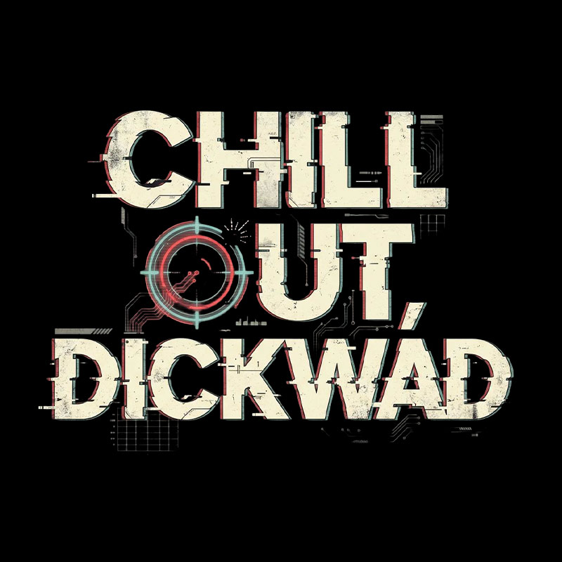Chill Out Dickwad Geek T-Shirt