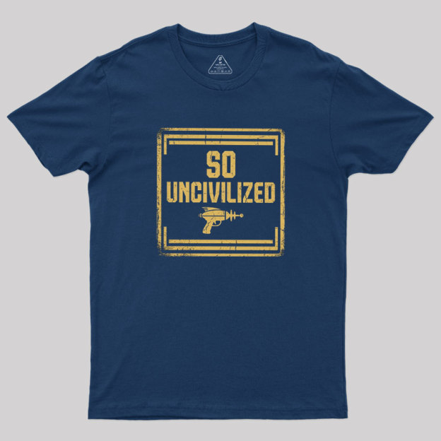 So Uncivilized Geek T-Shirt