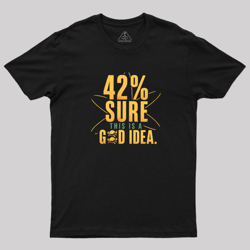 42% Sure This Is a Good Idea Geek T-Shirt