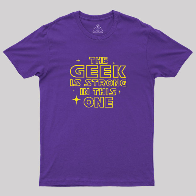 The Geek Is Strong Geek T-Shirt