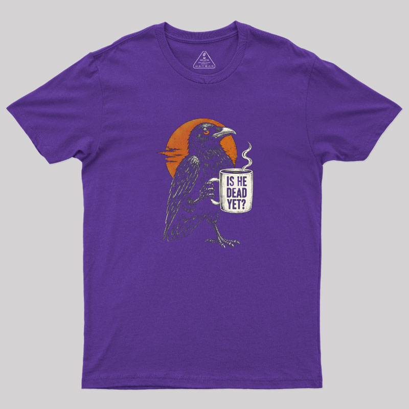 Is He Dead Yet Geek T-Shirt