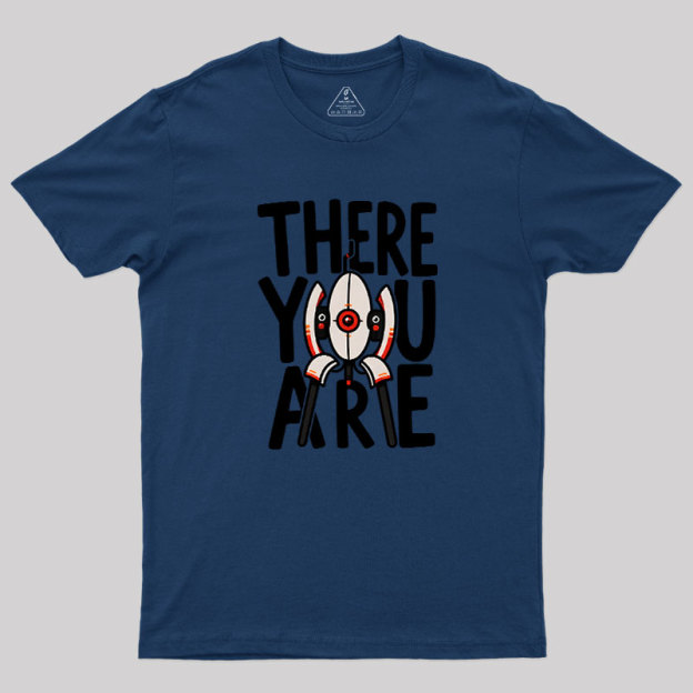 There You Are Geek T-Shirt