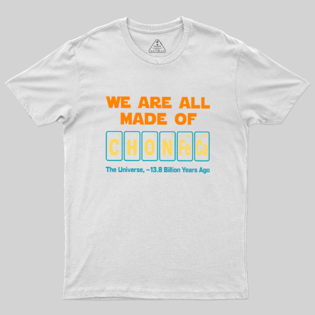 We Are All Made Of CHONFeCa Geek T-Shirt