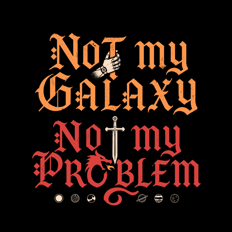 Not My Galaxy Not My Problem Geek T-Shirt