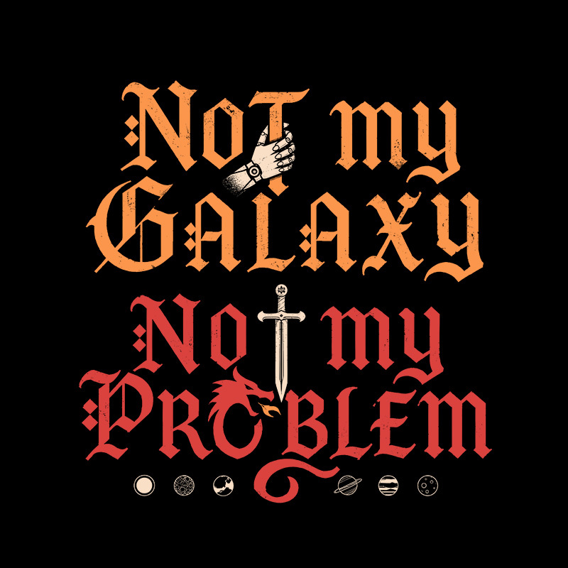 Not My Galaxy Not My Problem Geek T-Shirt