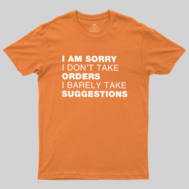Sorry No Orders No Suggestions Geek T-Shirt