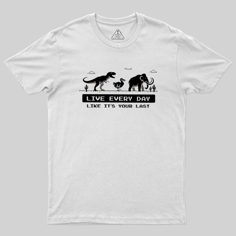Live Every Day Like It's Your Last Extinct Geek T-Shirt