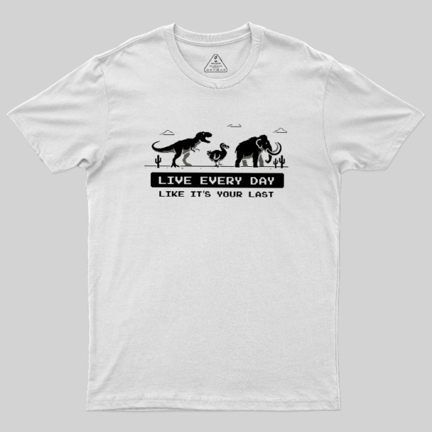 Live Every Day Like It's Your Last Extinct Geek T-Shirt