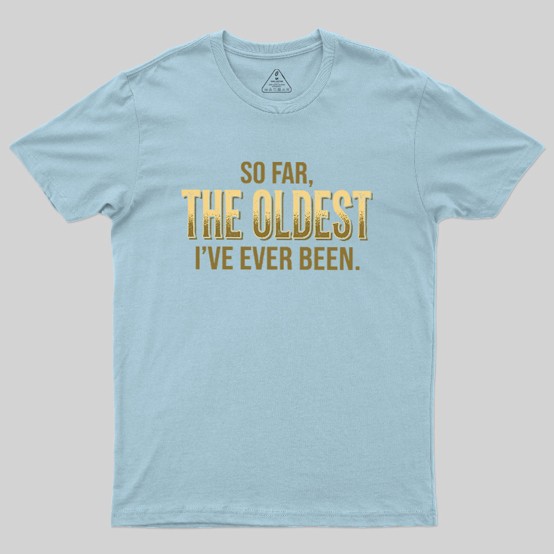 So Far The Oldest I've Ever Been Geek T-Shirt