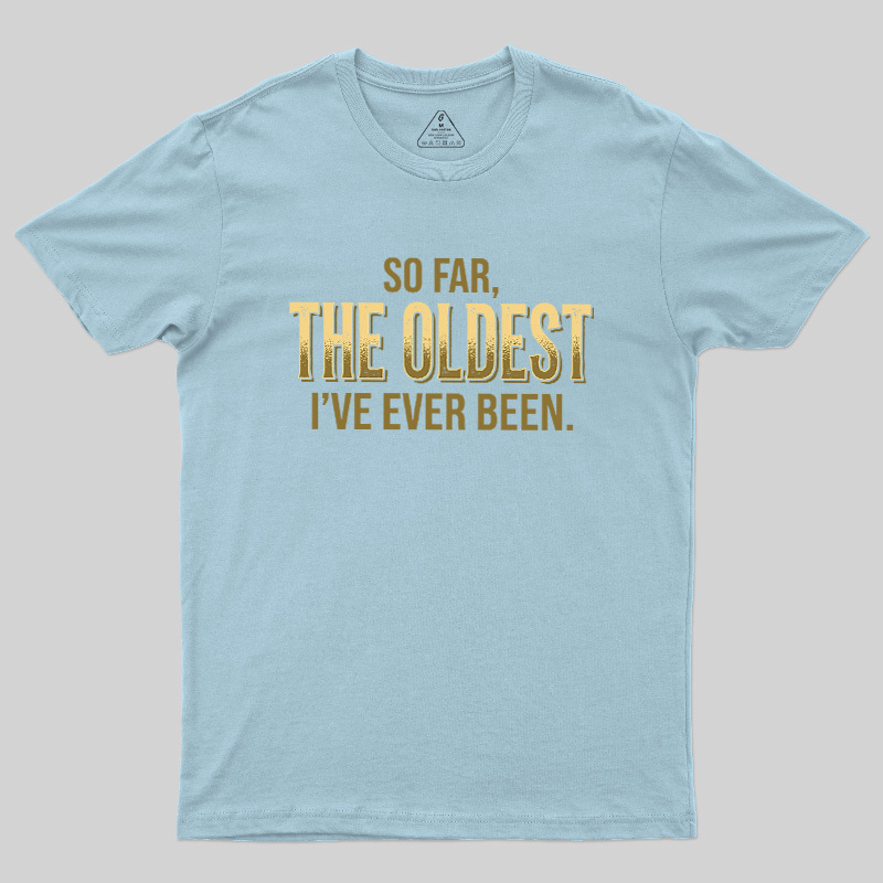 So Far The Oldest I've Ever Been Geek T-Shirt