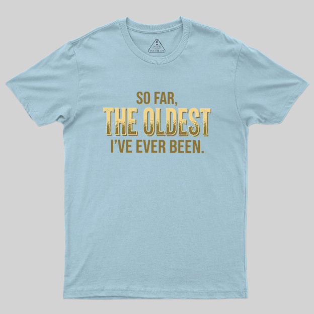 So Far The Oldest I've Ever Been Geek T-Shirt