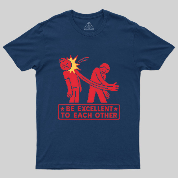 Be Excellent To Each Other Geek T-Shirt