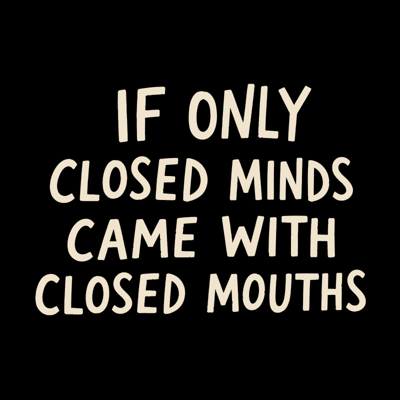 If Only Closed Minds Came With Closed Mouths Geek T-Shirt
