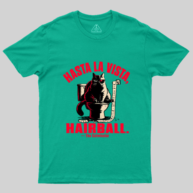 Hasta La Vista Hairball Cat Geek T-Shirt