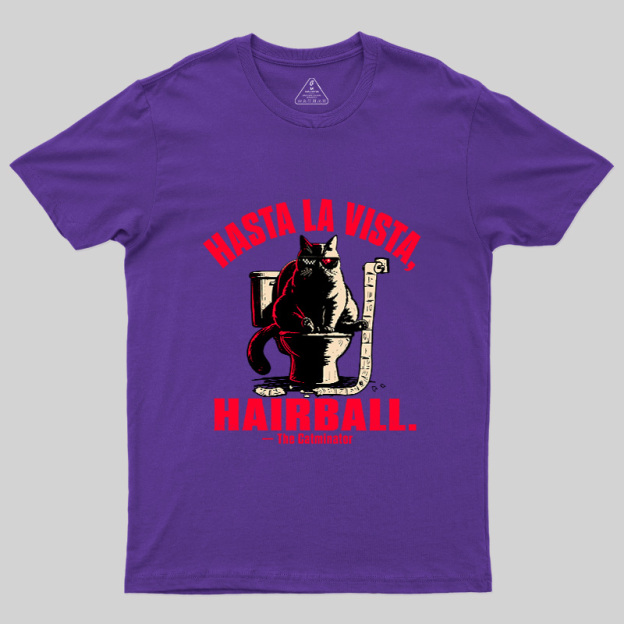 Hasta La Vista Hairball Cat Geek T-Shirt