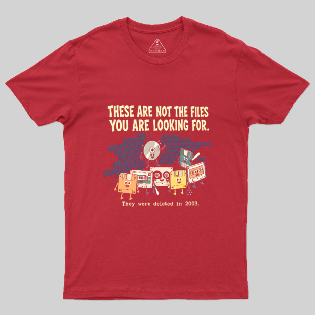 These Are Not The Files You Are Looking For Geek T-Shirt