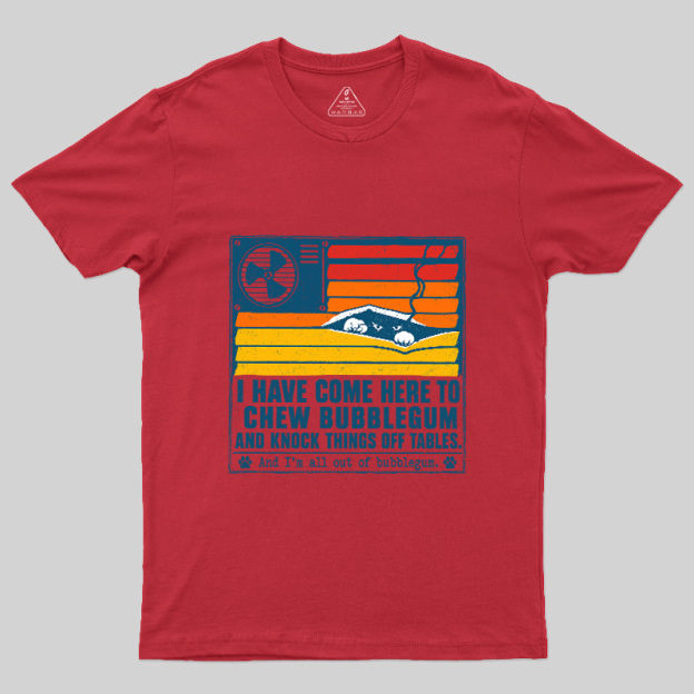 I Have Come Here To Chew Bubblegum Geek T-Shirt
